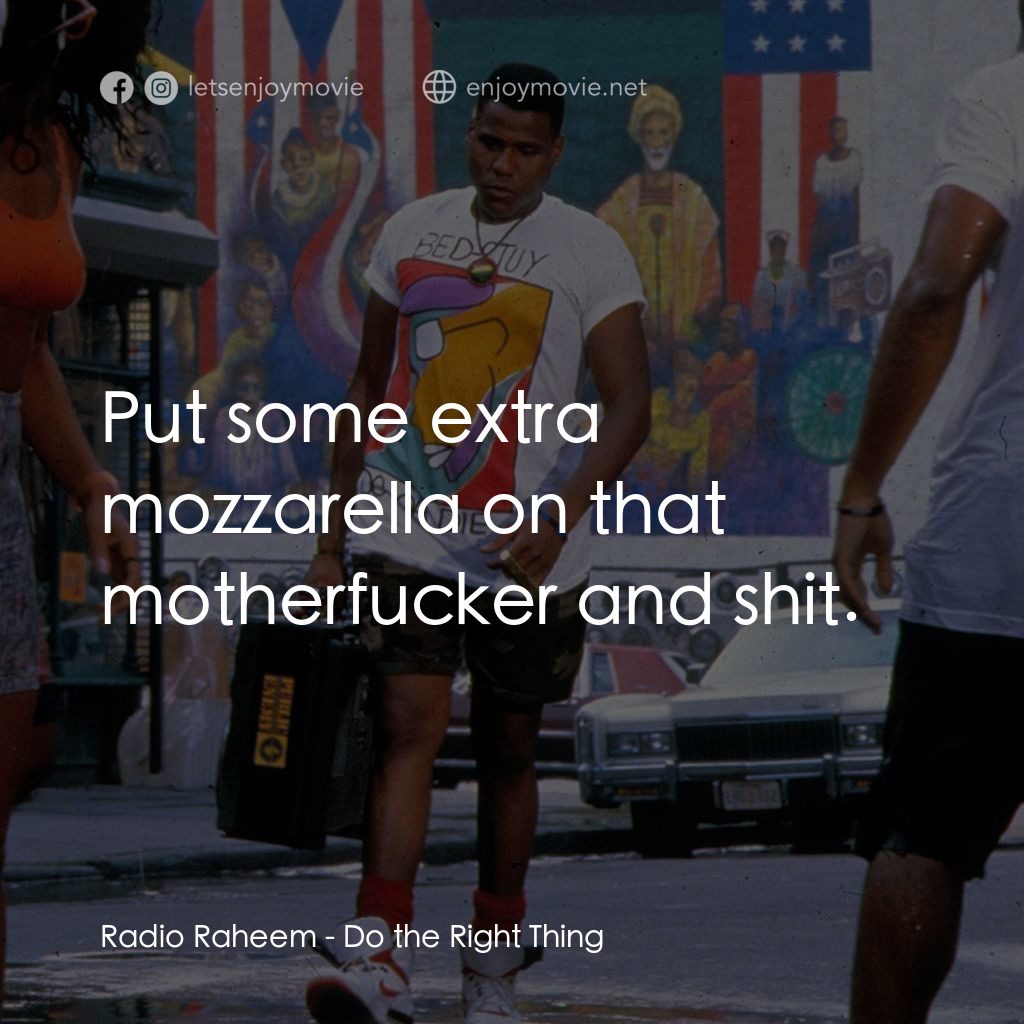 為所應為電影對白：Radio Raheem: Put some extra mozzarella on that motherfucker and shit.