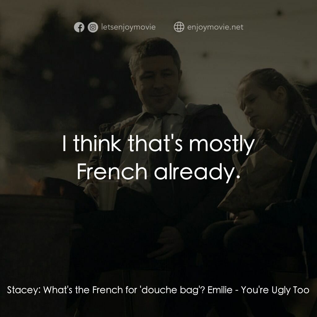 臨時家長指引電影對白：Stacey:  What's the French for 'douche bag'? Emilie:  I think that's mostly Frenc