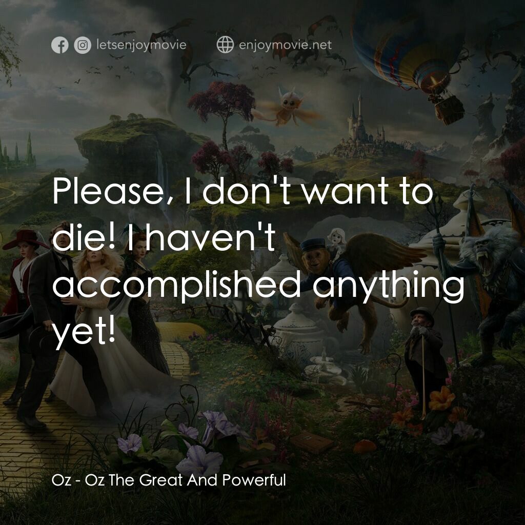 魔境仙踪電影對白：Oz:  Please, I don't want to die! I haven't accomplished anything yet!