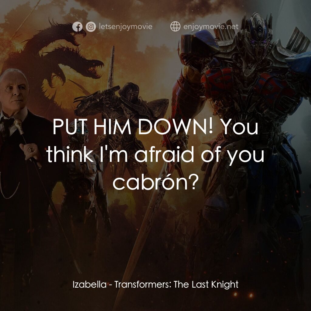 《變形金剛：終極戰士》經典台詞：Izabella:  PUT HIM DOWN! You think I'm afraid  ...