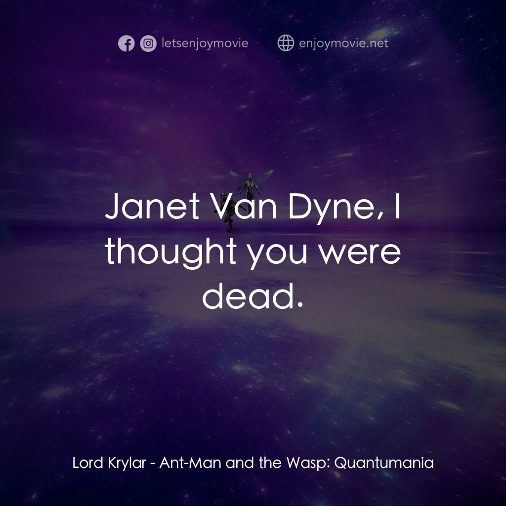 蟻俠與黃蜂女：量子狂熱電影對白：Lord Krylar: Janet Van Dyne, I thought you were dead.