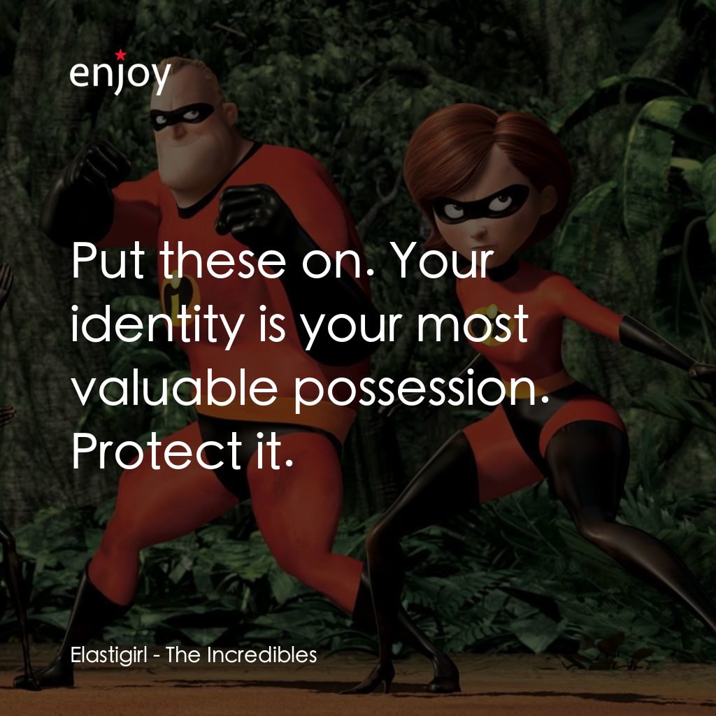 超人特工隊電影對白：Elastigirl: Put these on. Your identity is your most valuable possession. Protect