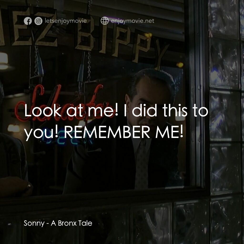 四海情深電影對白：Sonny:  Look at me! I did this to you! REMEMBER ME!