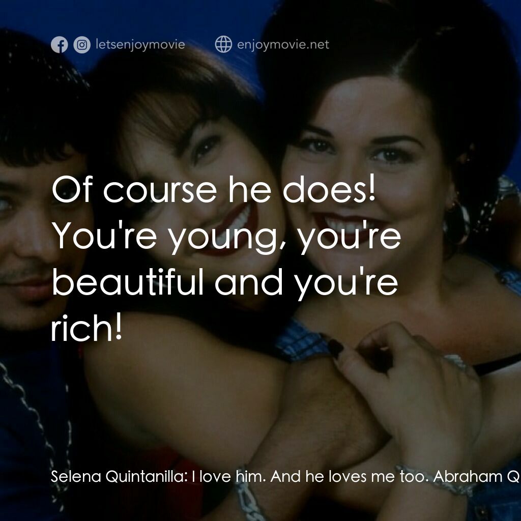 哭泣的玫瑰電影對白：Selena Quintanilla:  I love him. And he loves me too. Abraham Quintanilla:  Of co