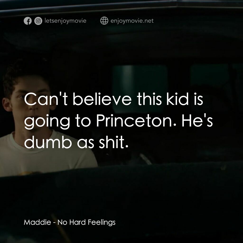 調教你處男電影對白：Maddie:  Can't believe this kid is going to Princeton. He's dumb as shit.