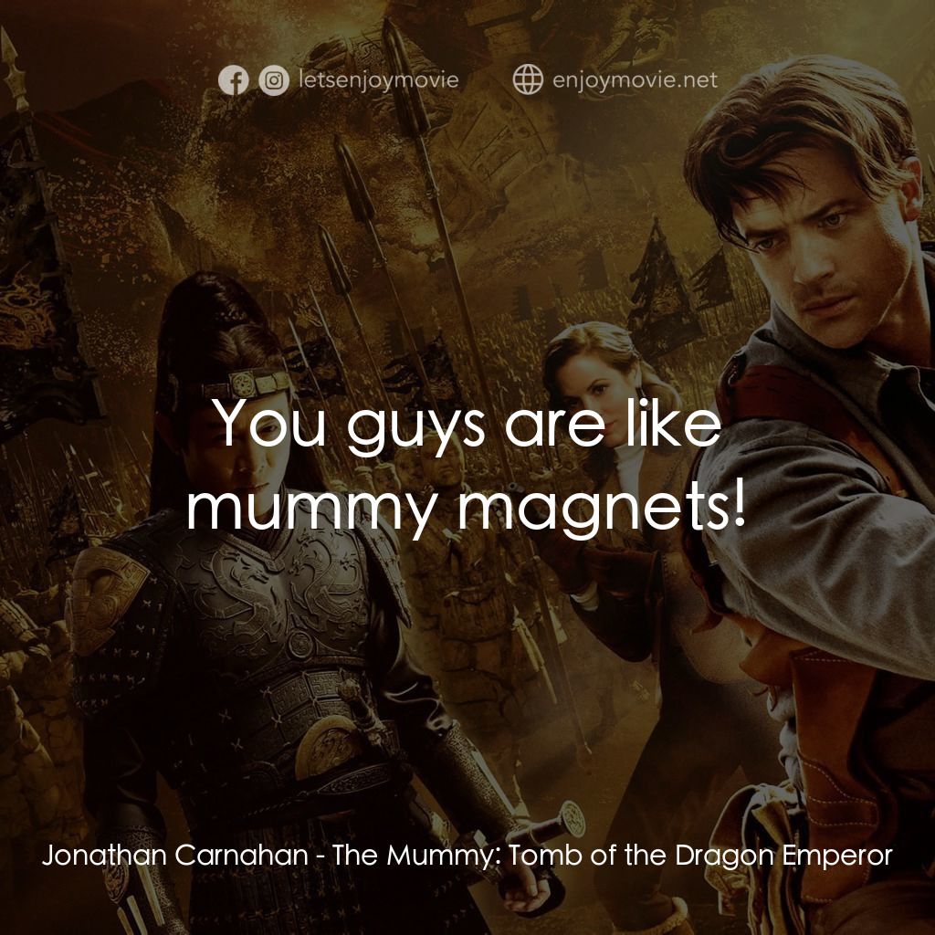 盜墓迷城3電影對白：Jonathan Carnahan: You guys are like mummy magnets!