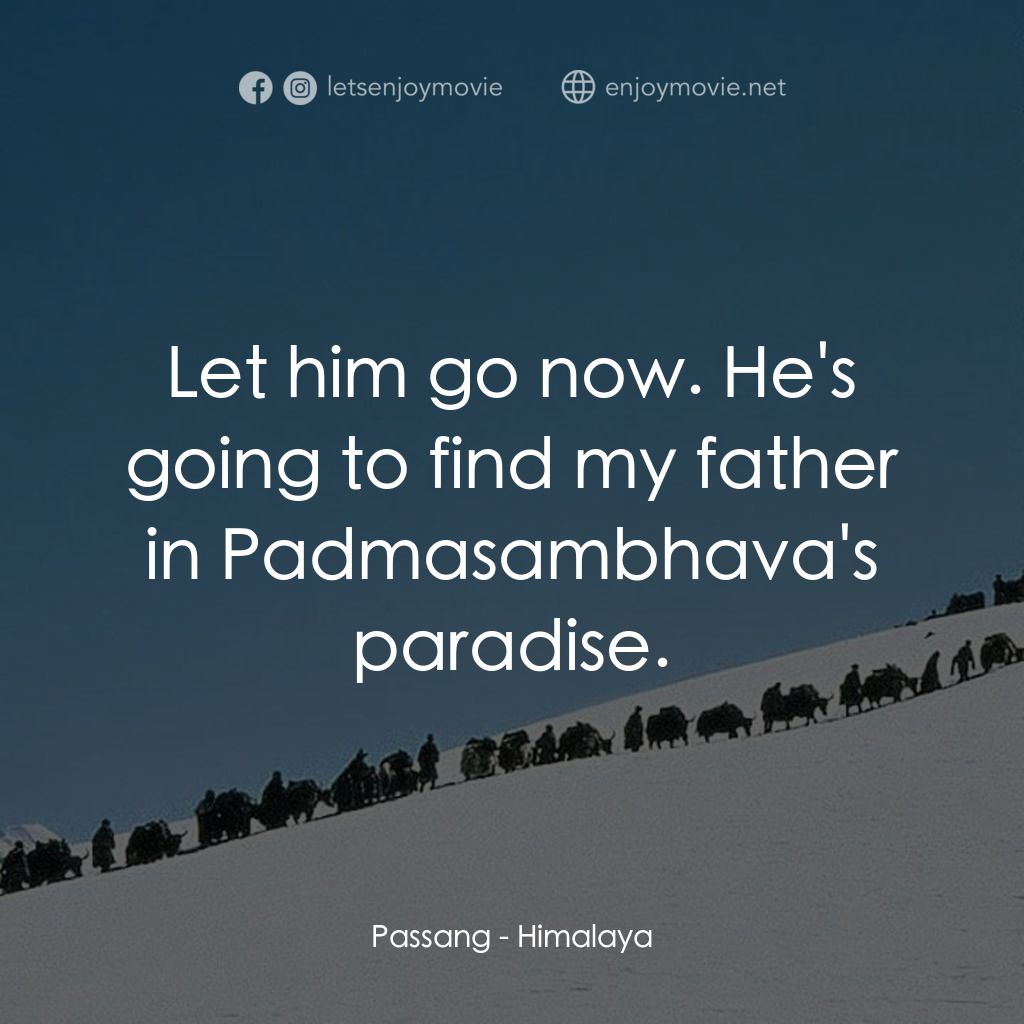 喜馬拉雅電影對白：Passang: Let him go now. He's going to find my father in Padmasambhava's paradise