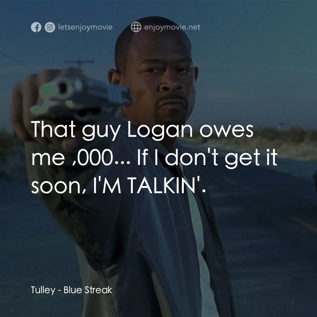 笨賊妙探電影對白：Tulley: That guy Logan owes me $50,000... If I don't get it soon, I'M TALKIN'.