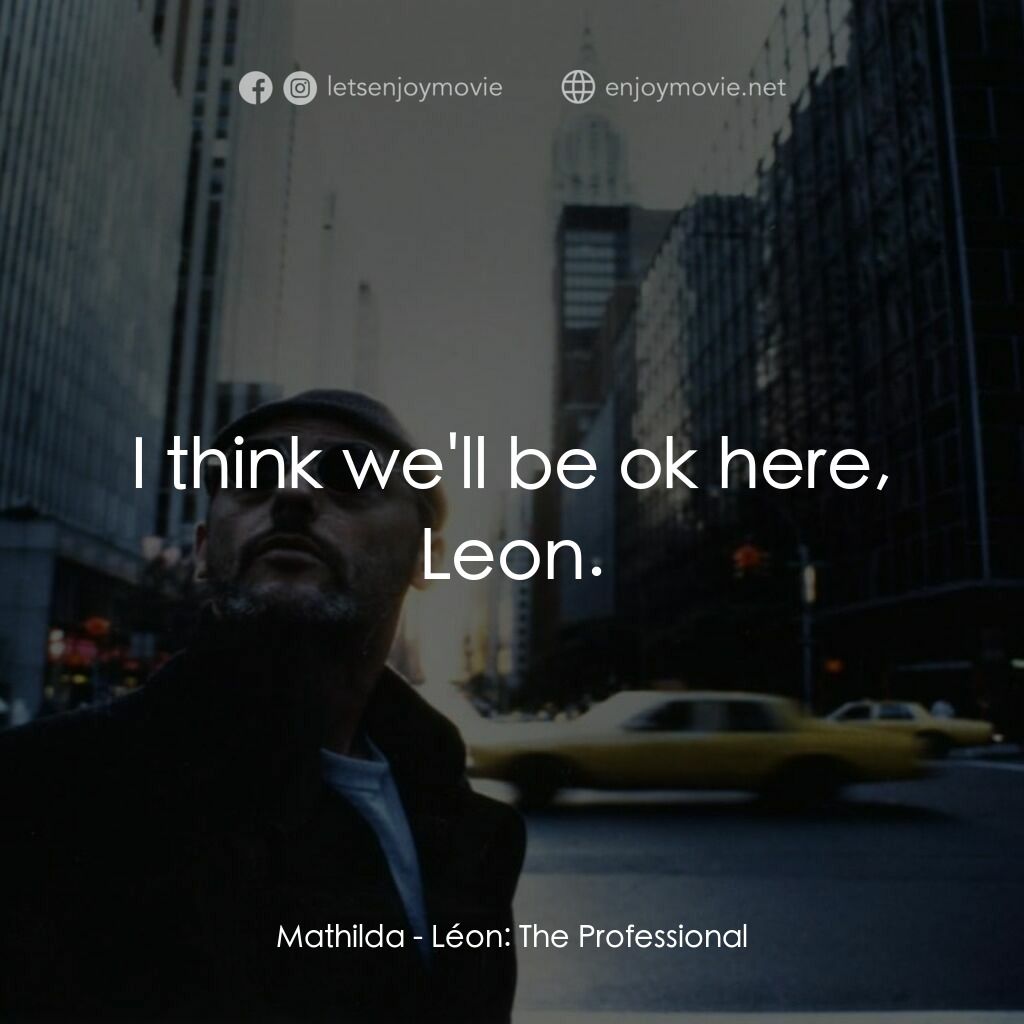 這個殺手不太冷電影對白：Mathilda:  I think we'll be ok here, Leon.