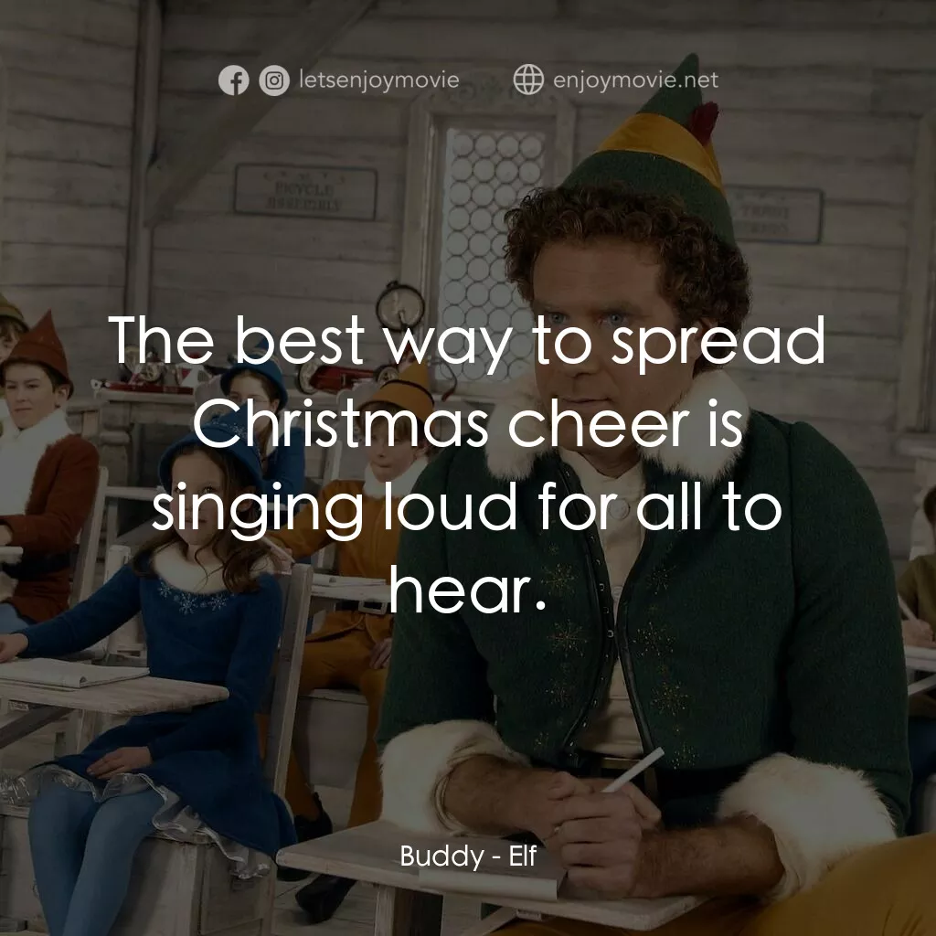 聖誕精靈電影對白：Buddy:  The best way to spread Christmas cheer is singing loud for all to hear.