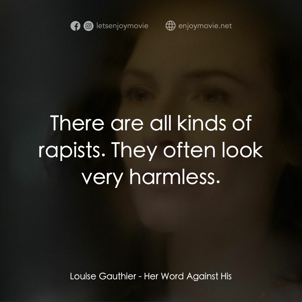 Her Word Against His電影對白：Louise Gauthier:  There are all kinds of rapists. They often look very harmless.
