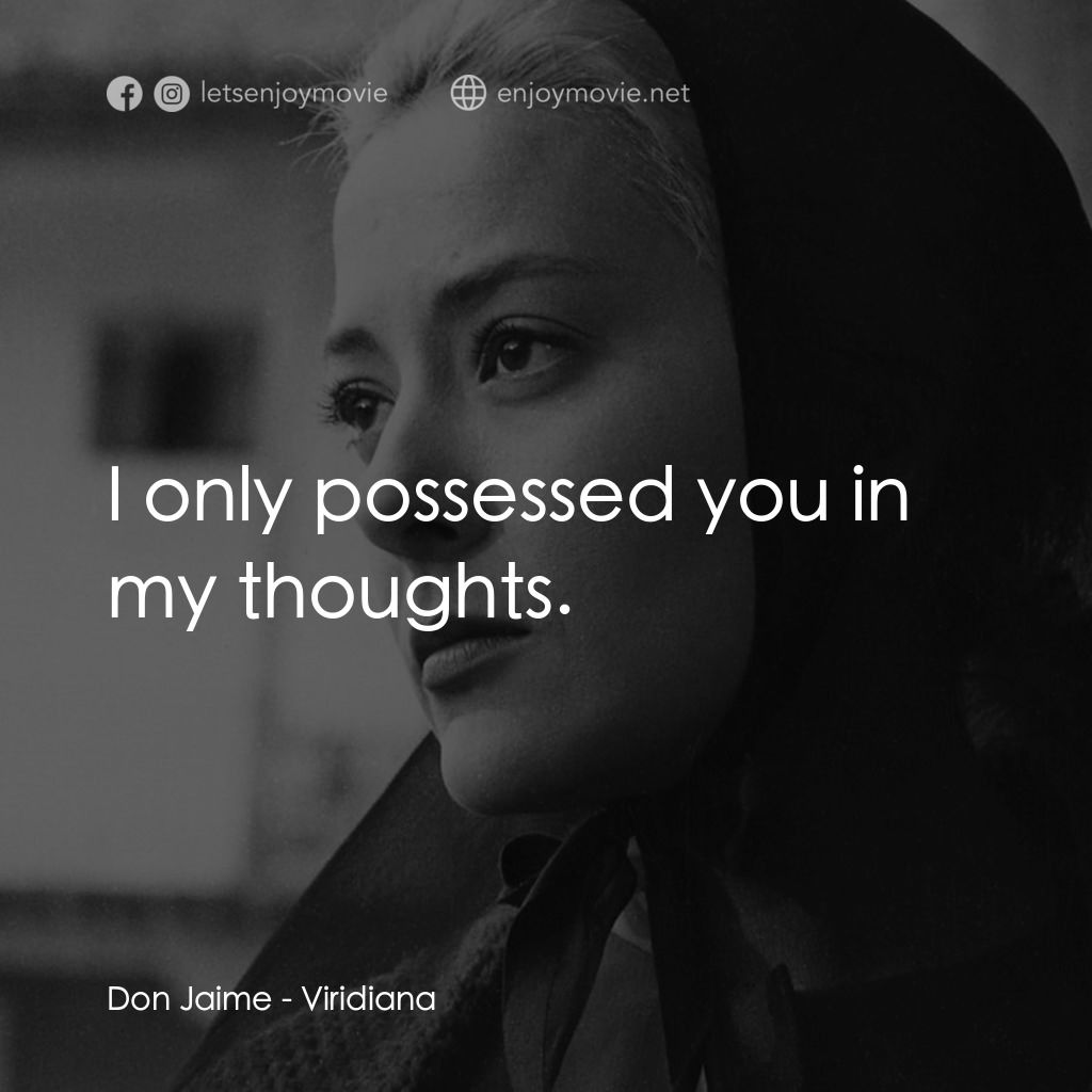 薇麗狄雅娜電影對白：Don Jaime: I only possessed you in my thoughts.