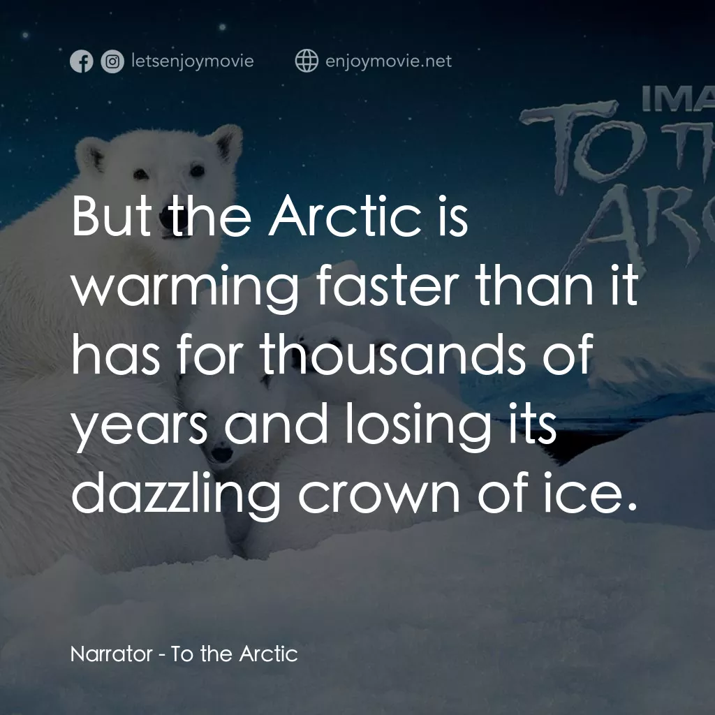 到北極去電影對白：Narrator: But the Arctic is warming faster than it has for thousands of years and