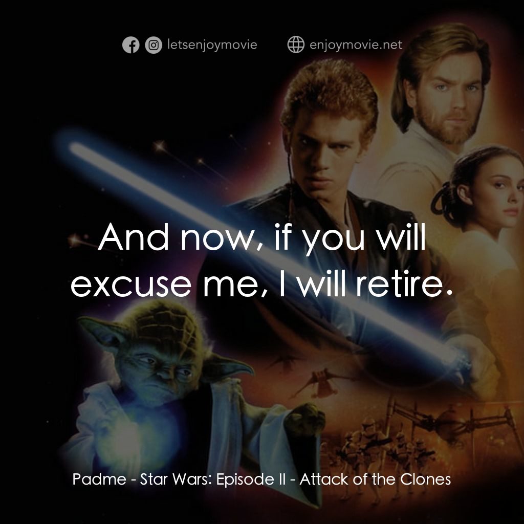 星球大戰前傳II：複製人侵略電影對白：Padme: And now, if you will excuse me, I will retire.