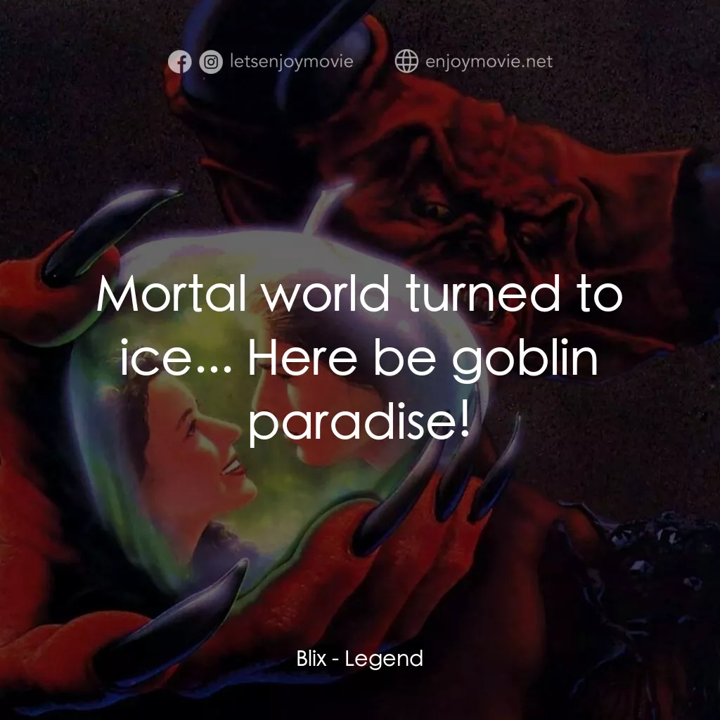 黑魔王電影對白：Blix: Mortal world turned to ice... Here be goblin paradise!