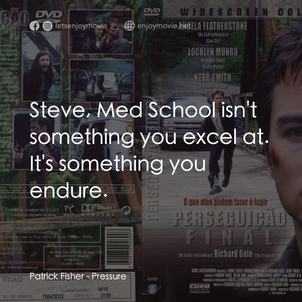 Pressure經典對白：Patrick Fisher: Steve, Med School isn't something you excel at. It's something you endure.