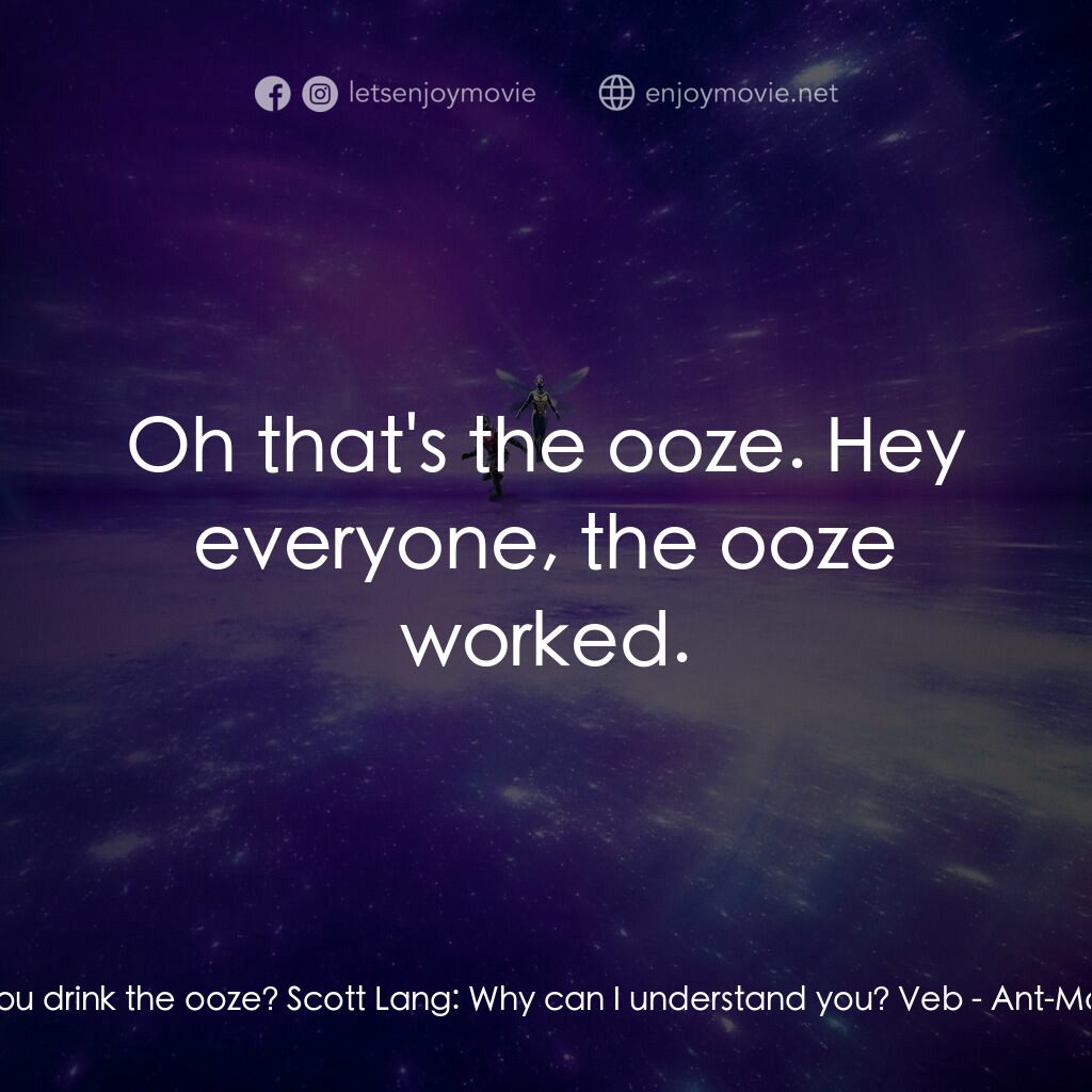 蟻俠與黃蜂女：量子狂熱電影對白：Veb:  Hi. Veb:  Oh sorry, um did you drink the ooze? Scott Lang:  Why can I under