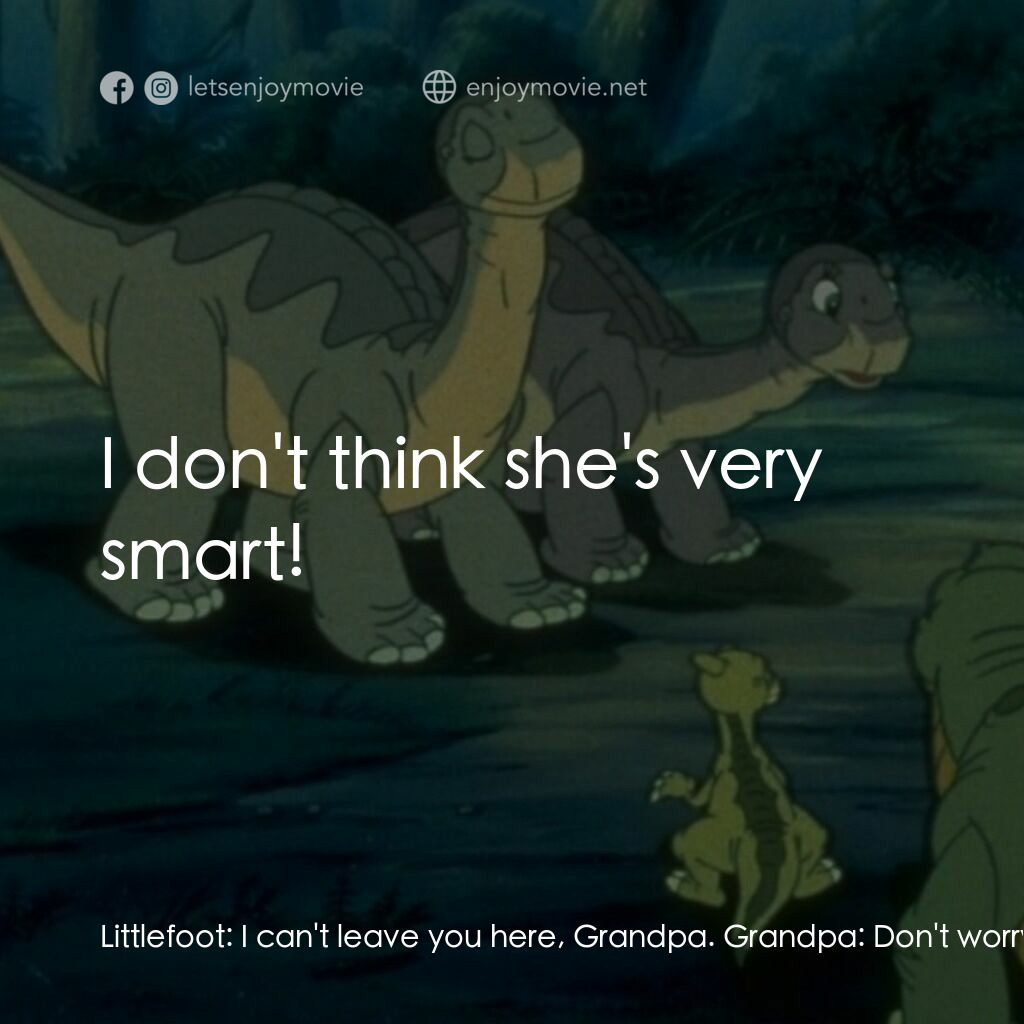 小腳板走天涯 4電影對白：Littlefoot:  I can't leave you here, Grandpa. Grandpa:  Don't worry, Littlefoot. 