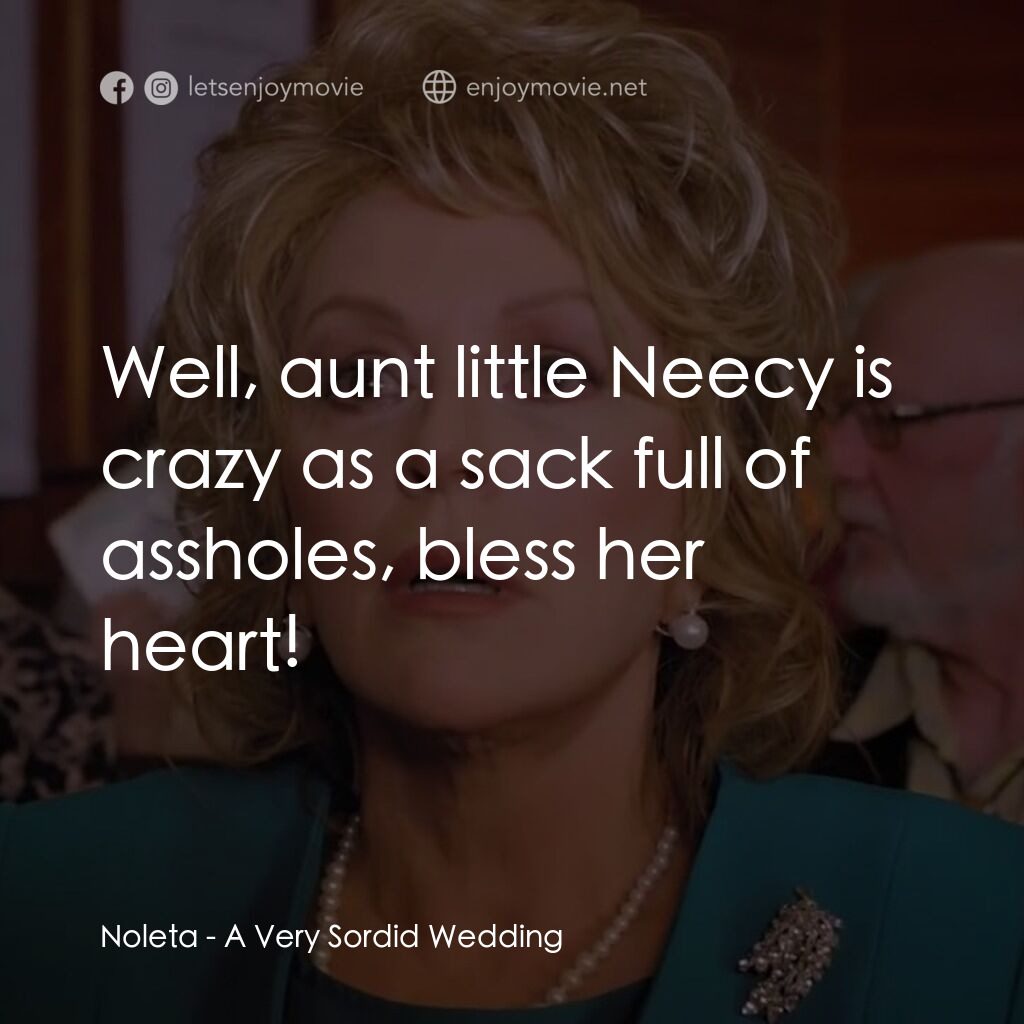 一場糟糕的婚禮電影對白：Noleta:  Well, aunt little Neecy is crazy as a sack full of assholes, bless her h