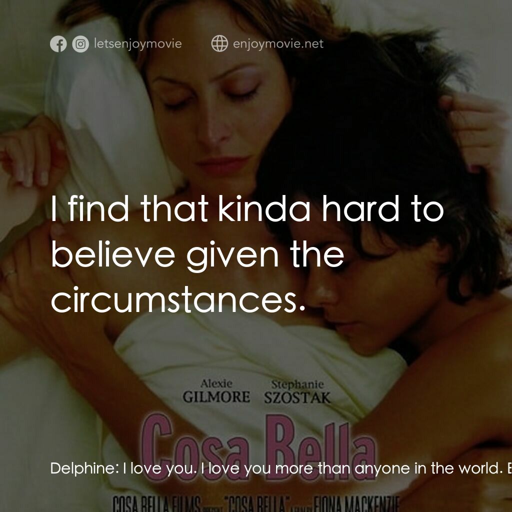 《Cosa Bella》經典台詞：Delphine:  I love you. I love you more than anyone ...