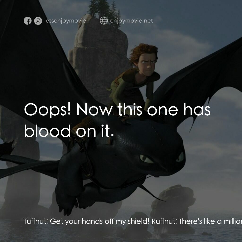 馴龍記電影對白：Tuffnut:  Get your hands off my shield! Ruffnut:  There's like a million shields!