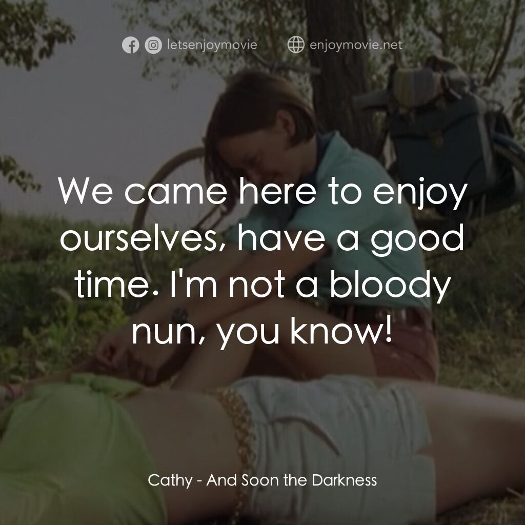 黑暗將至電影對白：Cathy:  We came here to enjoy ourselves, have a good time. I'm not a bloody nun, 