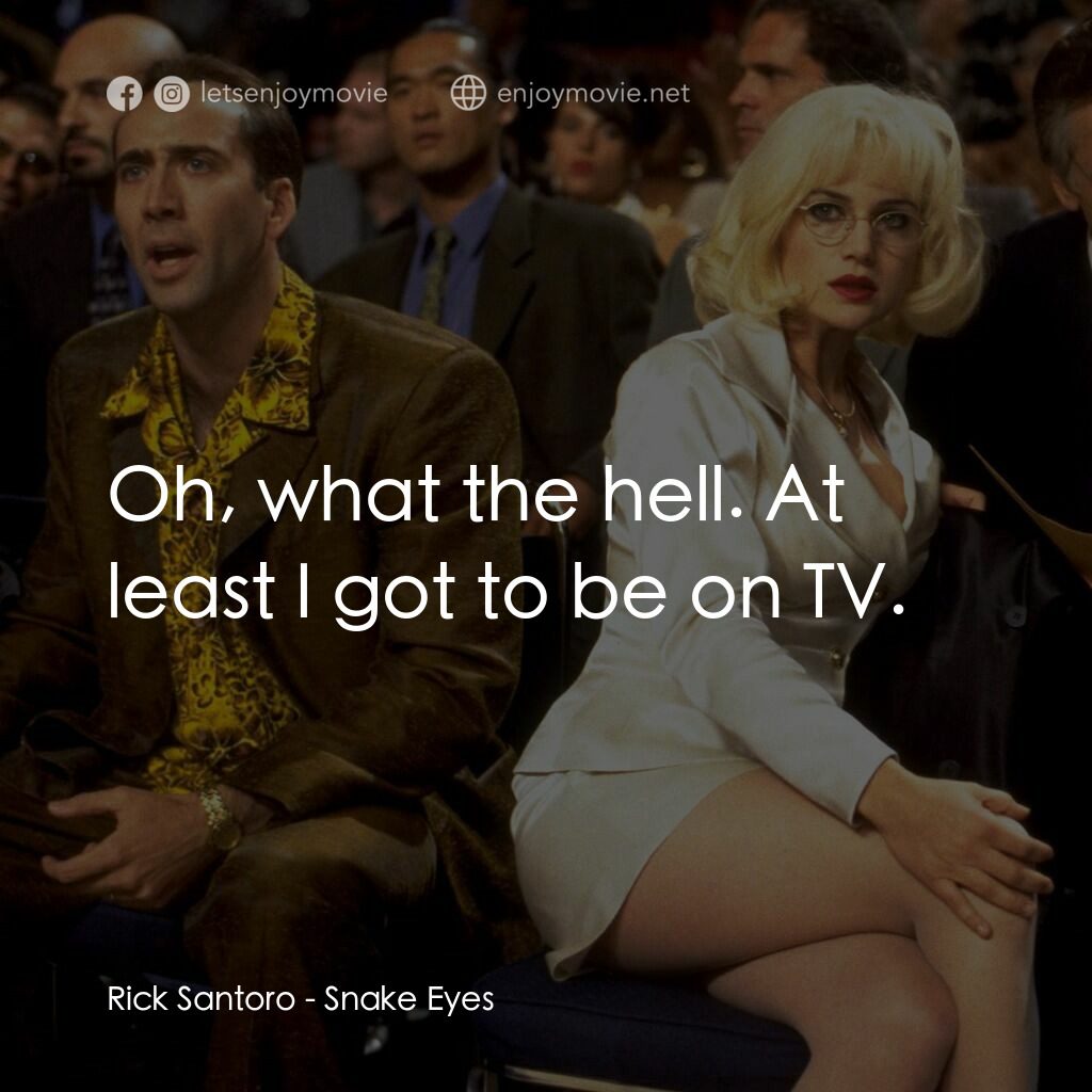 蛇眼電影對白：Rick Santoro:  Oh, what the hell. At least I got to be on TV.