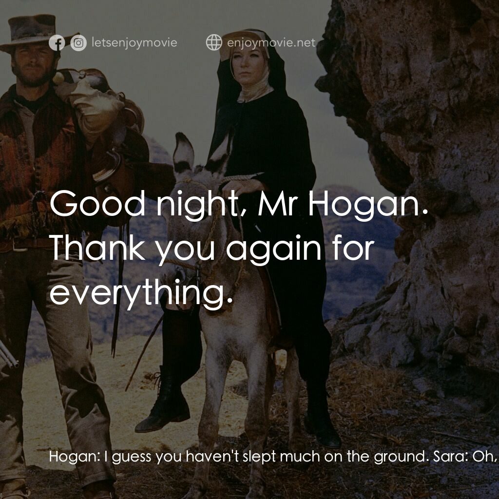 烈女鏢客電影對白：Hogan:  I guess you haven't slept much on the ground. Sara:  Oh, I'm very tired. 