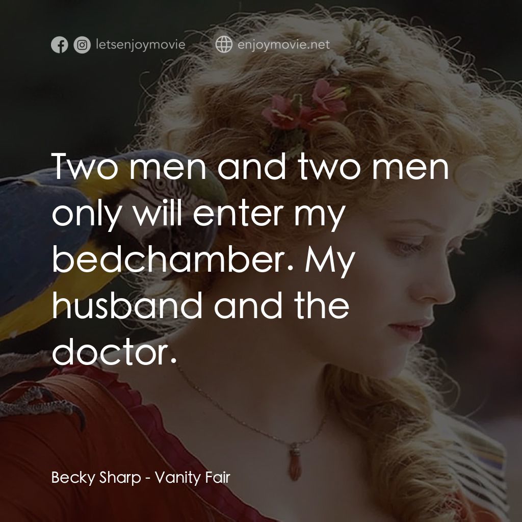 浮華新世界電影對白：Becky Sharp: Two men and two men only will enter my bedchamber. My husband and th