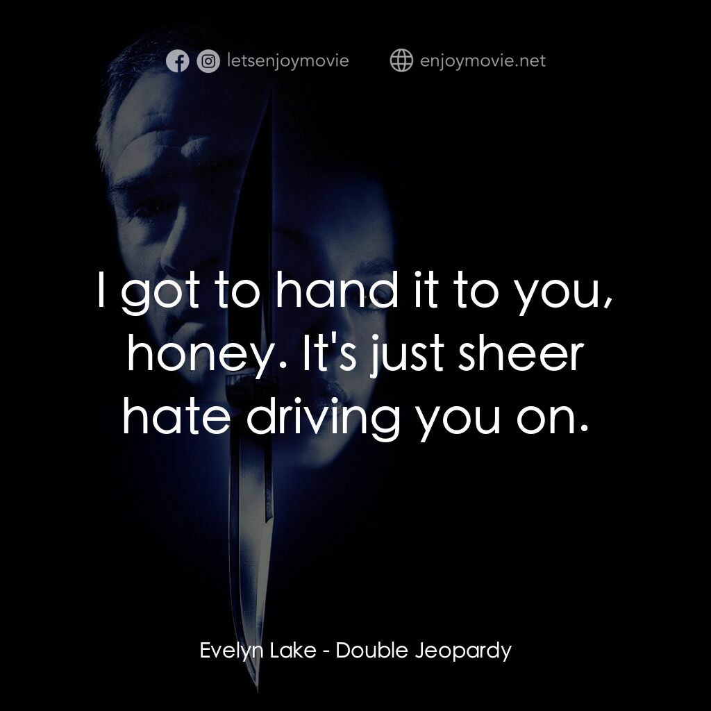 致命追緝令電影對白：Evelyn Lake:  I got to hand it to you, honey. It's just sheer hate driving you on
