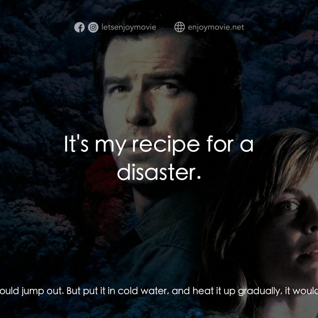 天崩地裂電影對白：Harry Dalton:  My 9th grade science teacher always said that if you put a frog in