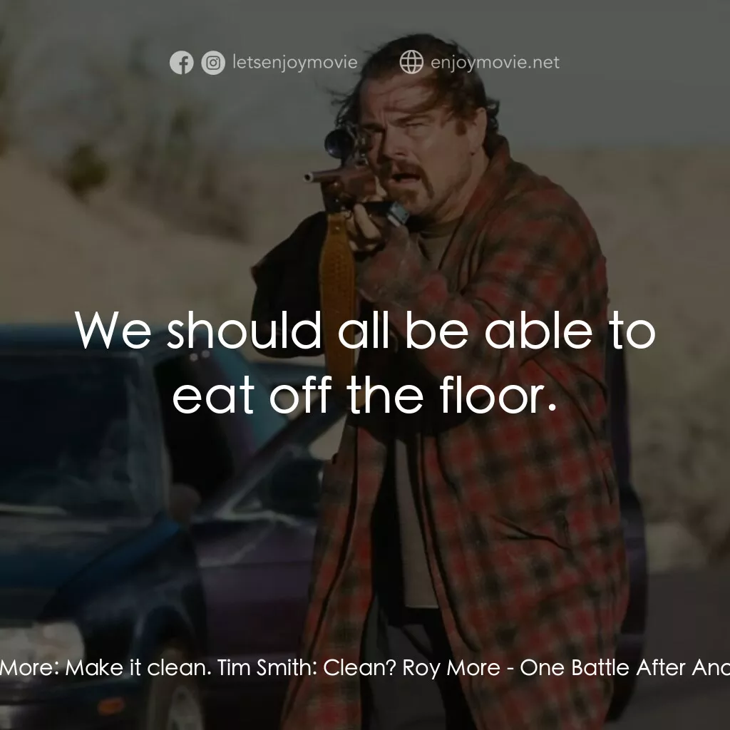 一戰再戰電影對白：Roy More:  Make it clean. Tim Smith:  Clean? Roy More:  We should all be able to 