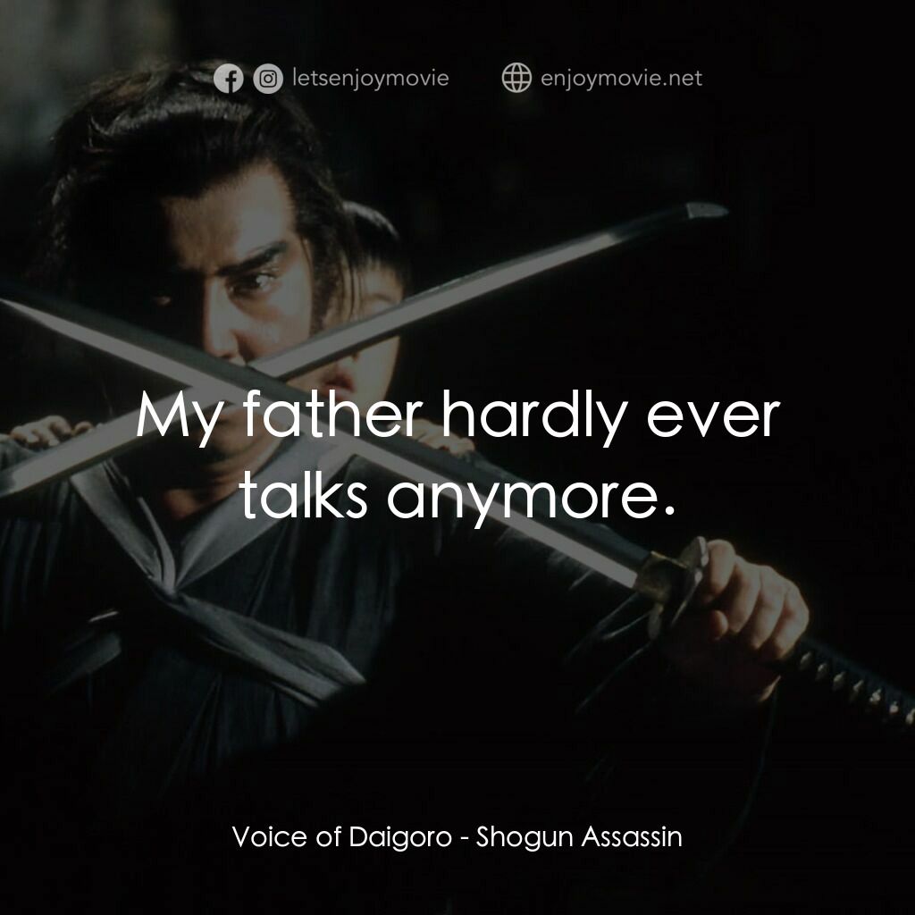 刺殺大將軍電影對白：Voice of Daigoro:  My father hardly ever talks anymore.