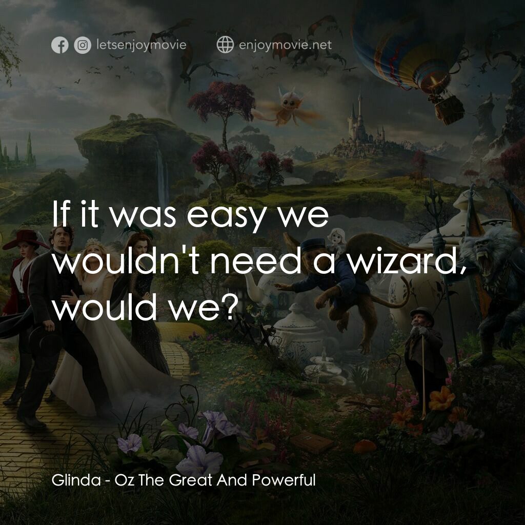 魔境仙踪電影對白：Glinda:  If it was easy we wouldn't need a wizard, would we?