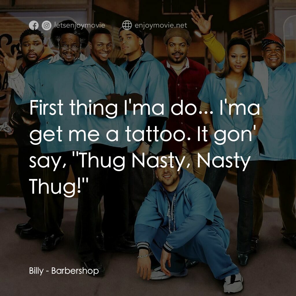 哈啦大髮師電影對白：Billy:  First thing I'ma do... I'ma get me a tattoo. It gon' say, 