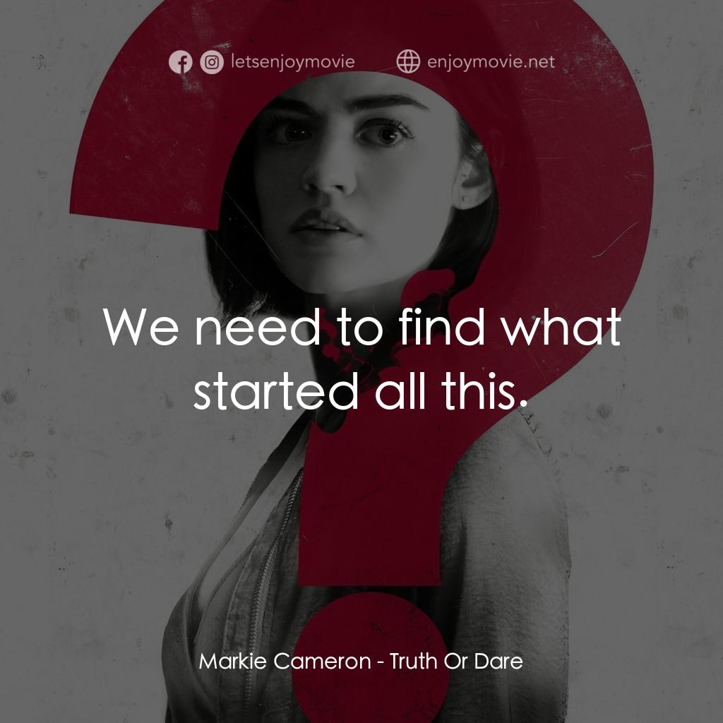 死神遊戲 : Truth Or Dare電影對白：Markie Cameron: We need to find what started all this.