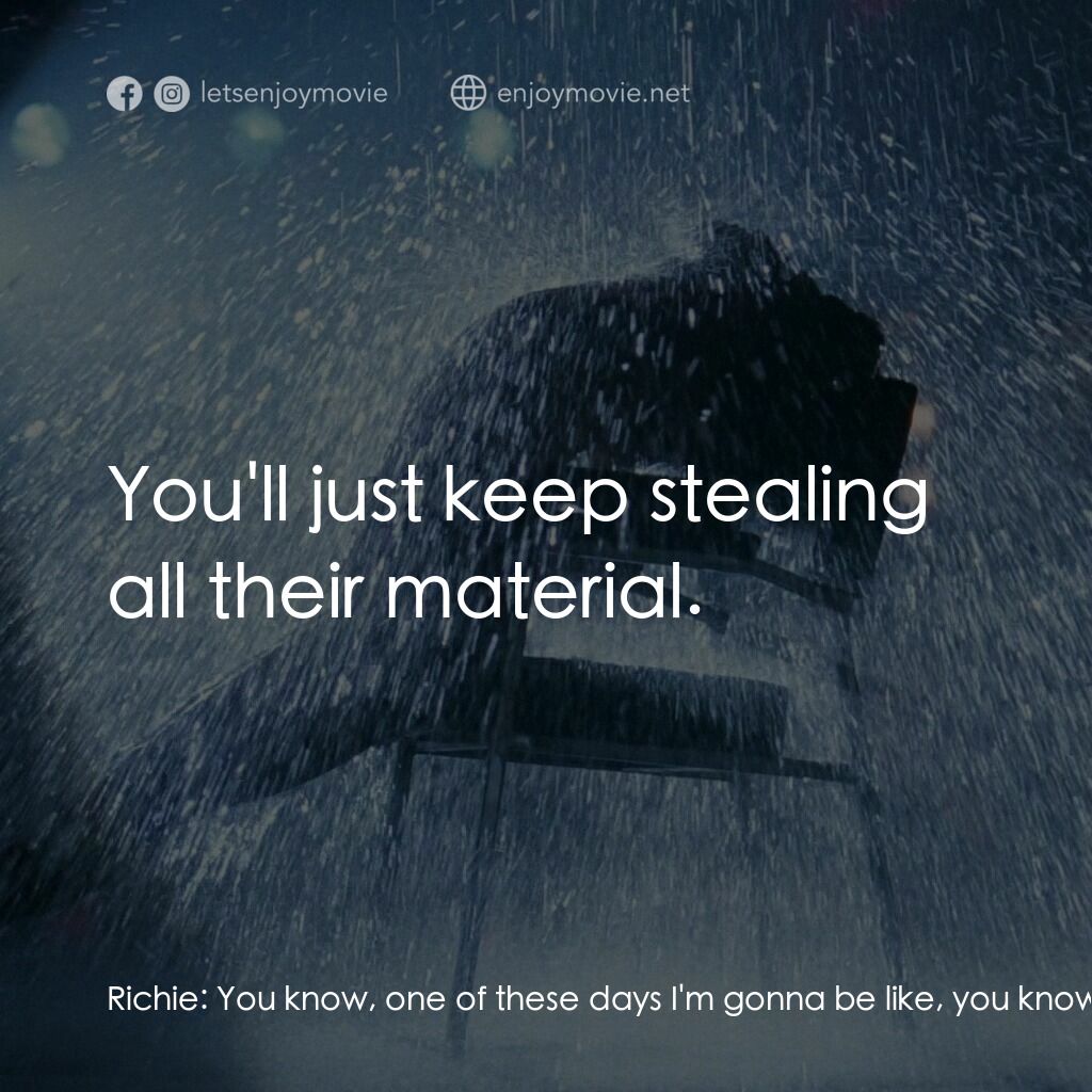 勁舞電影對白：Richie:  You know, one of these days I'm gonna be like, you know, Richard Pryor, 