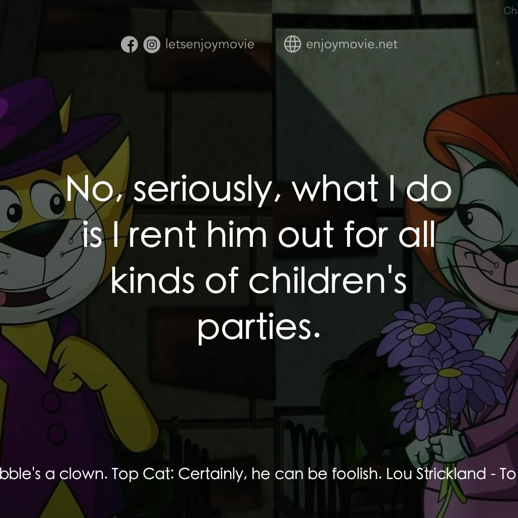 《Top Cat: The Movie》經典台詞：Lou Strickland:  Dibble's a clown. Top Cat:  C ...