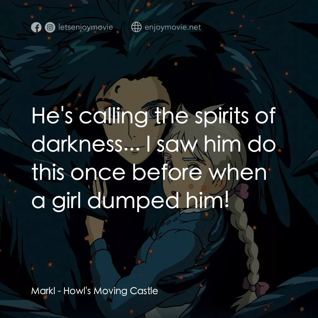 哈爾移動城堡電影對白：Markl:  He's calling the spirits of darkness... I saw him do this once before whe