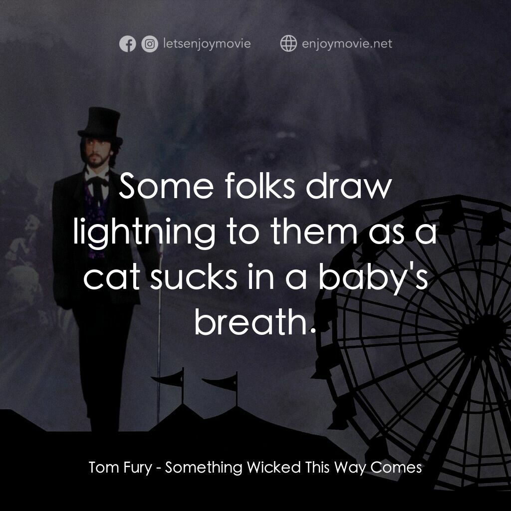 魔法嘉年華電影對白：Tom Fury:  Some folks draw lightning to them as a cat sucks in a baby's breath.
