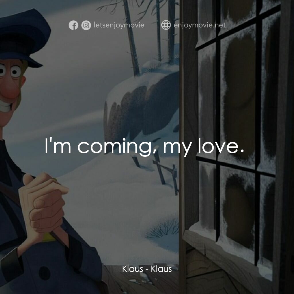克勞斯：聖誕節的秘密電影對白：Klaus:  I'm coming, my love. 