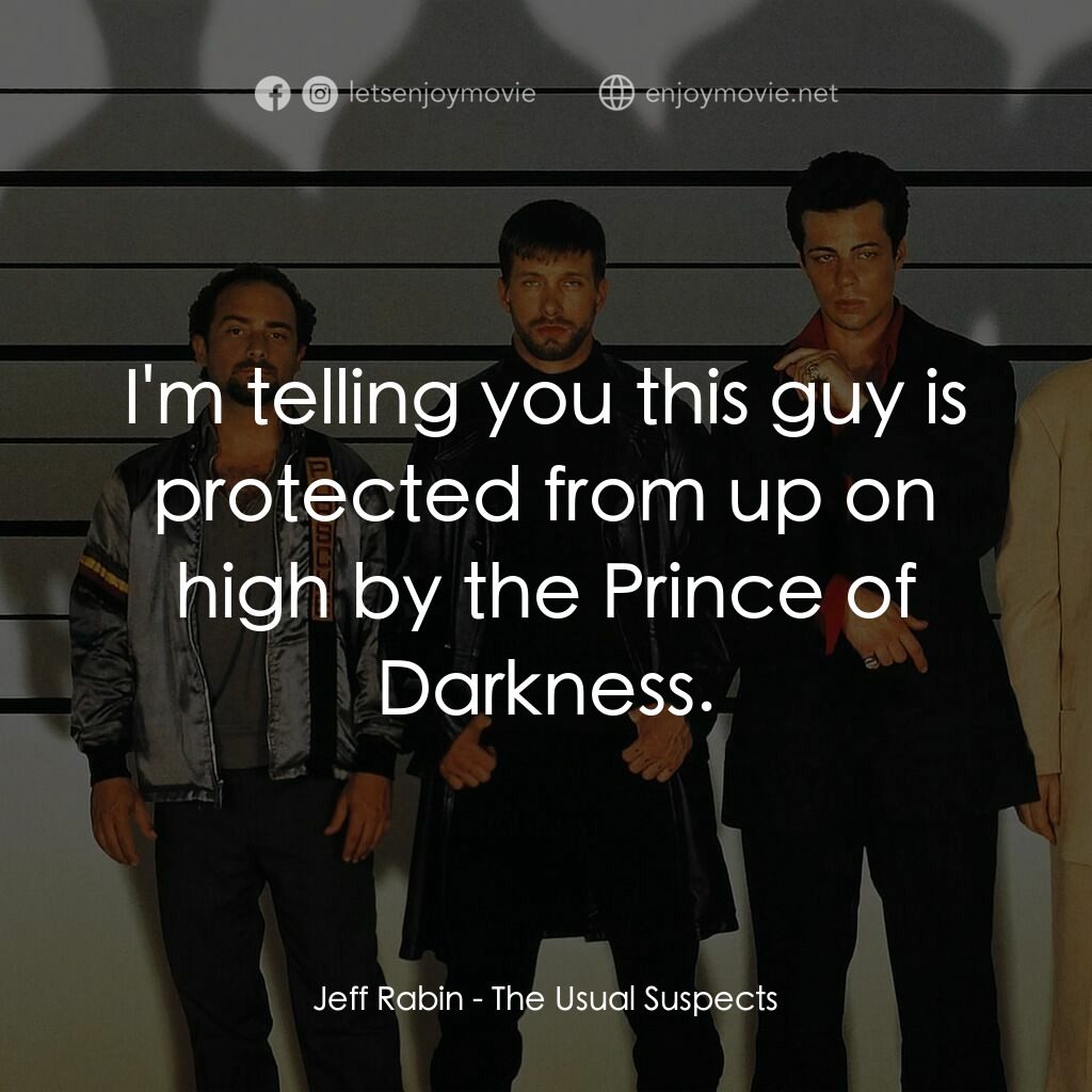 非常嫌疑犯電影對白：Jeff Rabin:  I'm telling you this guy is protected from up on high by the Prince 