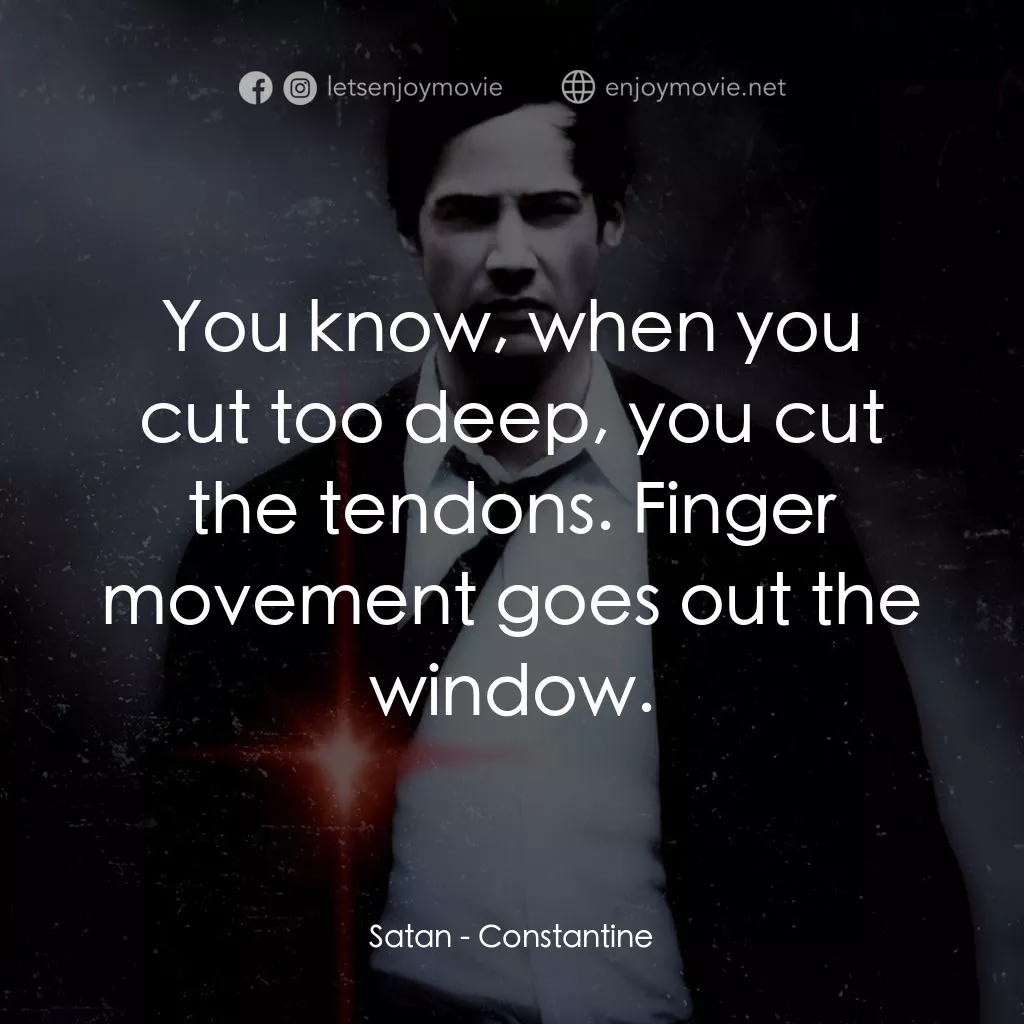 魔間行者電影對白：Satan: You know, when you cut too deep, you cut the tendons. Finger movement goes