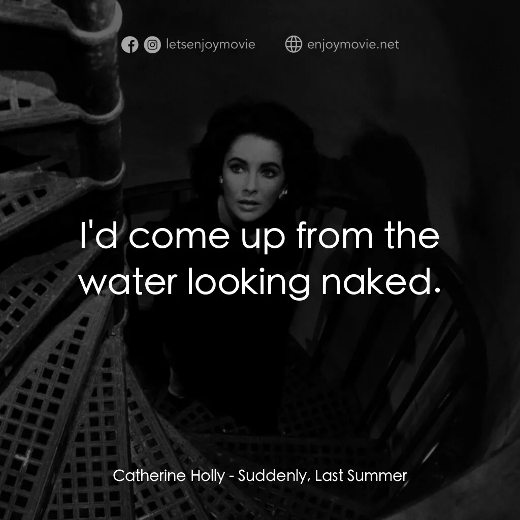 夏日痴魂電影對白：Catherine Holly:  I'd come up from the water looking naked.