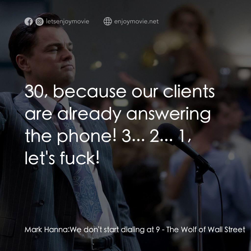 華爾街狼人電影對白：Mark Hanna: We don't start dialing at 9: 30, because our clients are already answ