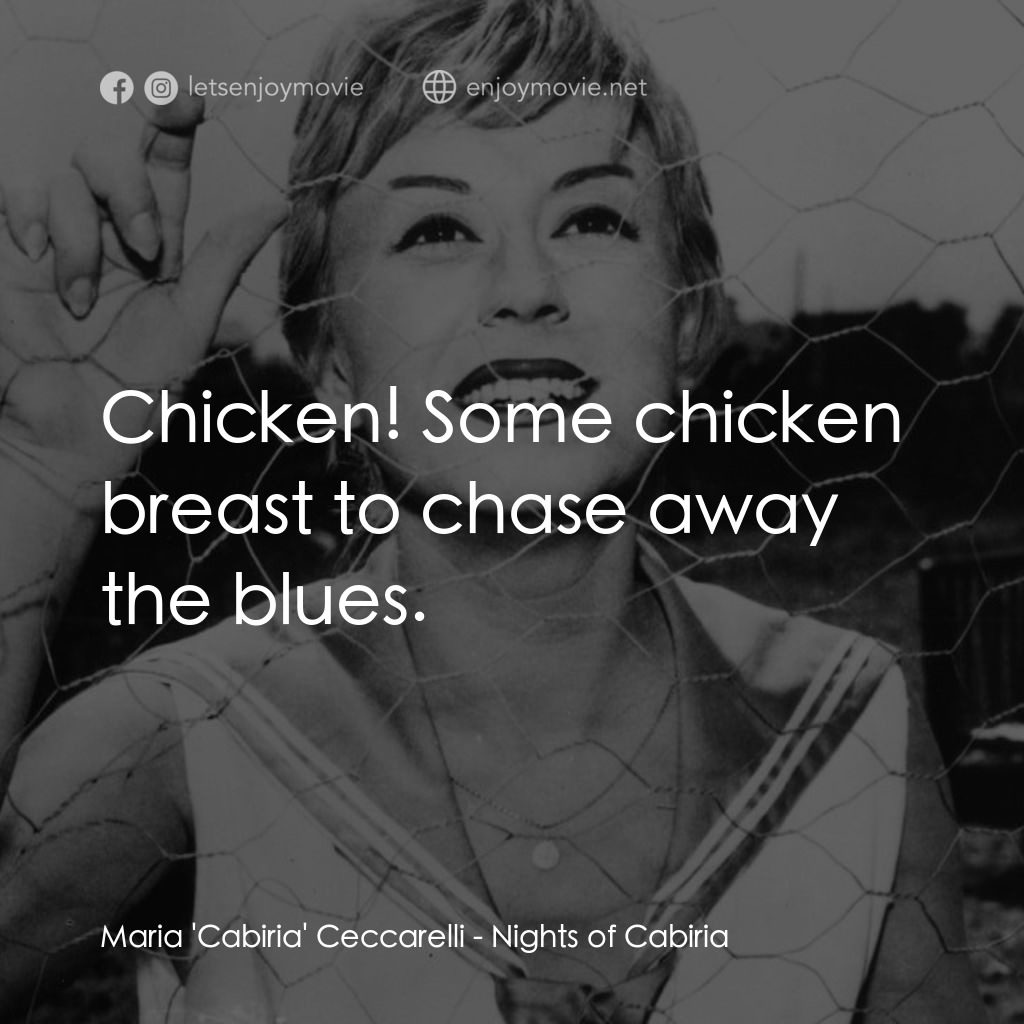 花街春夢電影對白：Maria 'Cabiria' Ceccarelli: Chicken! Some chicken breast to chase away the blues.