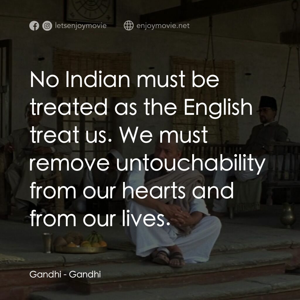 甘地傳電影對白：Gandhi:  No Indian must be treated as the English treat us. We must remove untouc