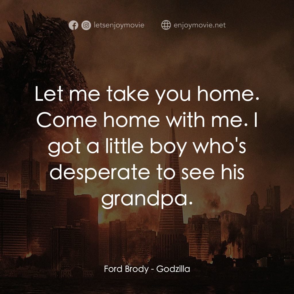 哥斯拉電影對白：Ford Brody: Let me take you home. Come home with me. I got a little boy who's des