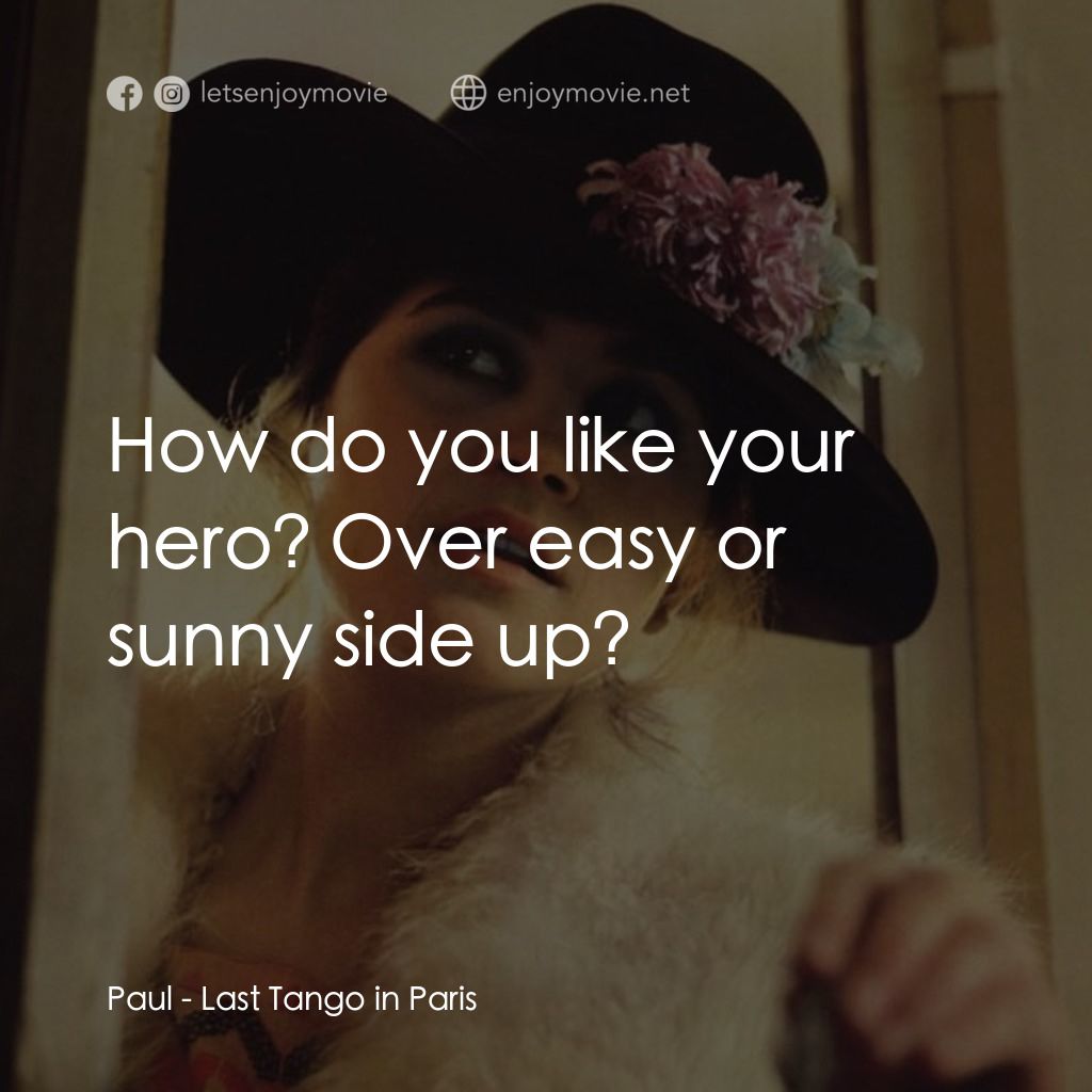 巴黎最後探戈電影對白：Paul: How do you like your hero? Over easy or sunny side up?