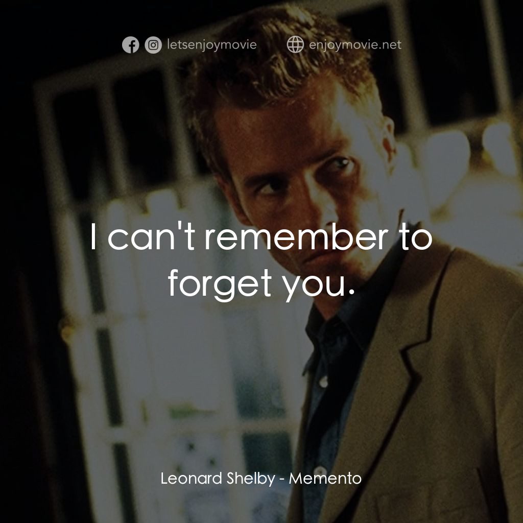 凶心人電影對白：Leonard Shelby: I can't remember to forget you.